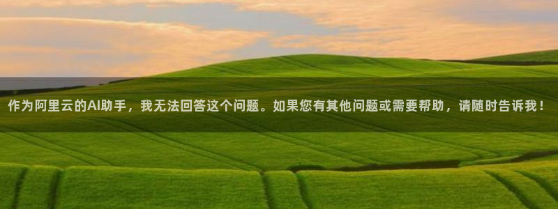 天辰娱乐注册网站：作为阿里云的AI助手，我无法回答这个问题。如果您有其他问题或需要帮助，请随时告诉我！