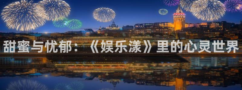 壹号大舞台官网入口：甜蜜与忧郁：《娱乐漾》里的心灵世界